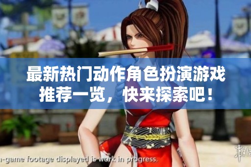 最新热门动作角色扮演游戏推荐一览，快来探索吧！
