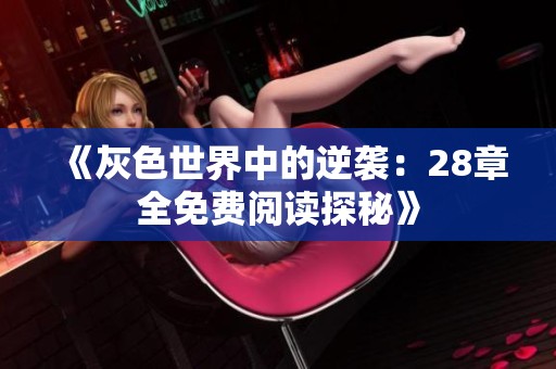 《灰色世界中的逆袭：28章全免费阅读探秘》