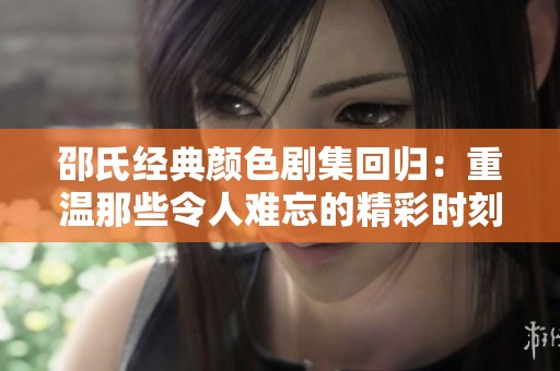邵氏经典颜色剧集回归：重温那些令人难忘的精彩时刻