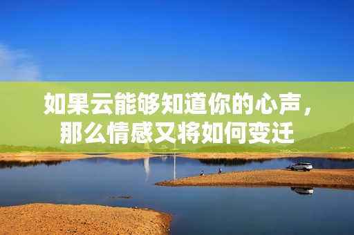 如果云能够知道你的心声，那么情感又将如何变迁