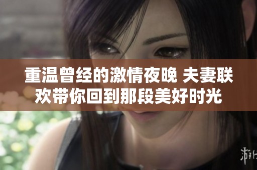 重温曾经的激情夜晚 夫妻联欢带你回到那段美好时光