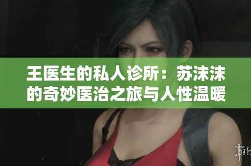 王医生的私人诊所：苏沫沫的奇妙医治之旅与人性温暖