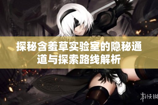 探秘含羞草实验室的隐秘通道与探索路线解析