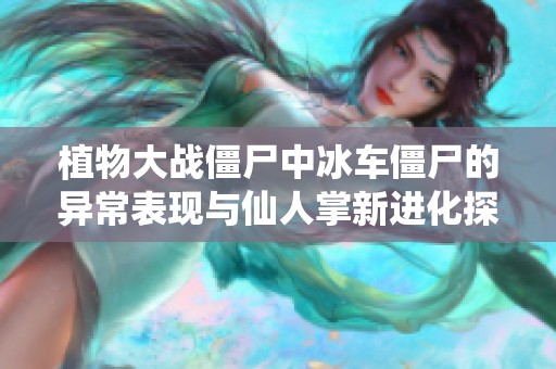 植物大战僵尸中冰车僵尸的异常表现与仙人掌新进化探究