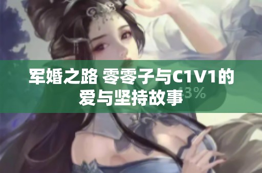 军婚之路 零零子与C1V1的爱与坚持故事