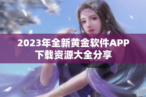 2023年全新黄金软件APP下载资源大全分享