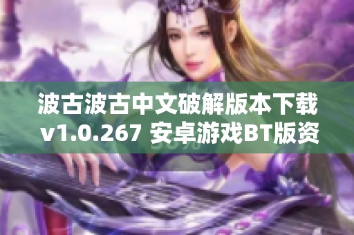 波古波古中文破解版本下载 v1.0.267 安卓游戏BT版资源分享