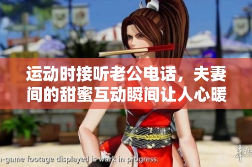 运动时接听老公电话，夫妻间的甜蜜互动瞬间让人心暖