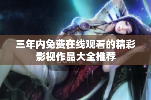 三年内免费在线观看的精彩影视作品大全推荐