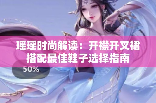 瑶瑶时尚解读：开襟开叉裙搭配最佳鞋子选择指南