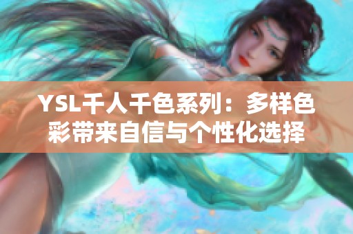 YSL千人千色系列：多样色彩带来自信与个性化选择