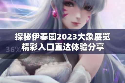 探秘伊春园2023大象展览精彩入口直达体验分享