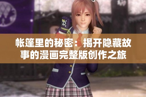 帐篷里的秘密：揭开隐藏故事的漫画完整版创作之旅