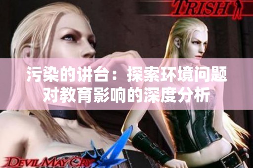 污染的讲台：探索环境问题对教育影响的深度分析