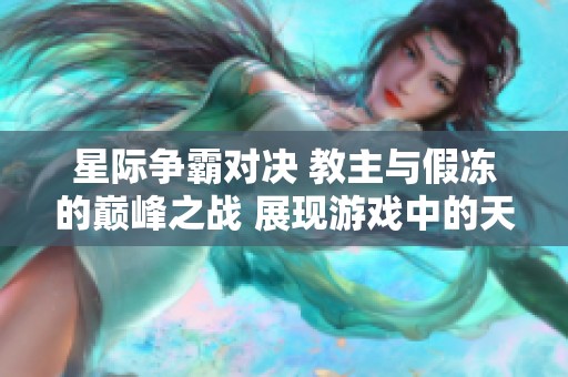 星际争霸对决 教主与假冻的巅峰之战 展现游戏中的天才之路