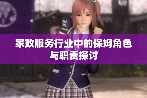家政服务行业中的保姆角色与职责探讨