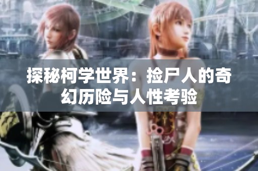 探秘柯学世界：捡尸人的奇幻历险与人性考验