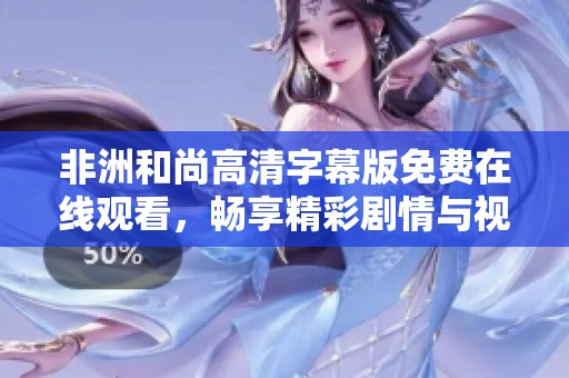 非洲和尚高清字幕版免费在线观看，畅享精彩剧情与视听盛宴