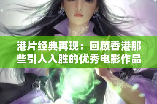 港片经典再现：回顾香港那些引人入胜的优秀电影作品