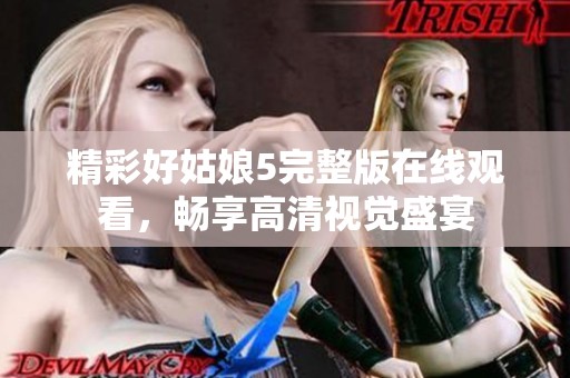精彩好姑娘5完整版在线观看，畅享高清视觉盛宴