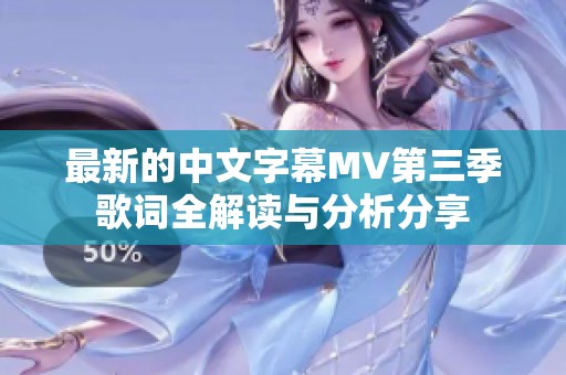 最新的中文字幕MV第三季歌词全解读与分析分享