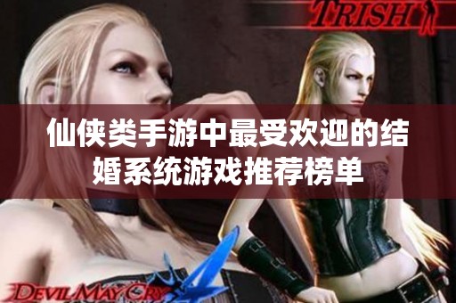 仙侠类手游中最受欢迎的结婚系统游戏推荐榜单