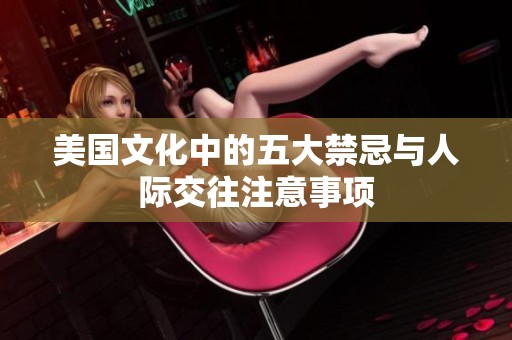 美国文化中的五大禁忌与人际交往注意事项