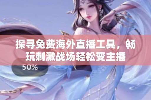 探寻免费海外直播工具，畅玩刺激战场轻松变主播