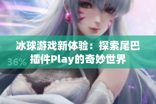 冰球游戏新体验：探索尾巴插件Play的奇妙世界