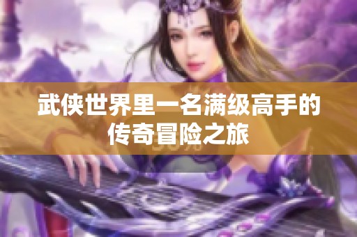 武侠世界里一名满级高手的传奇冒险之旅