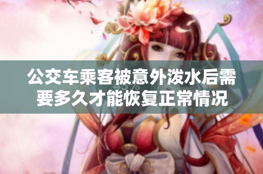 公交车乘客被意外泼水后需要多久才能恢复正常情况