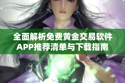 全面解析免费黄金交易软件APP推荐清单与下载指南