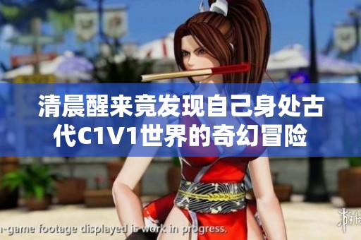 清晨醒来竟发现自己身处古代C1V1世界的奇幻冒险