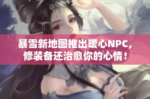 暴雪新地图推出暖心NPC，修装备还治愈你的心情！