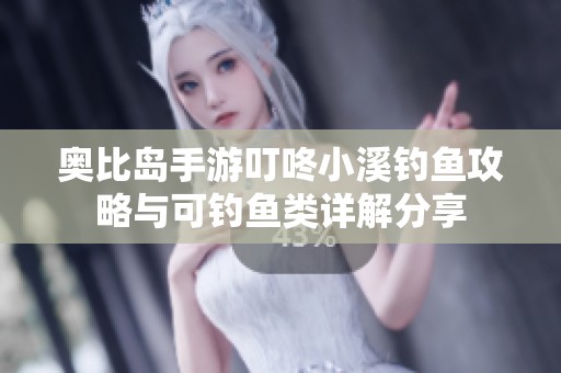 奥比岛手游叮咚小溪钓鱼攻略与可钓鱼类详解分享