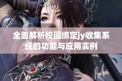 全面解析校园绑定jy收集系统的功能与应用实例