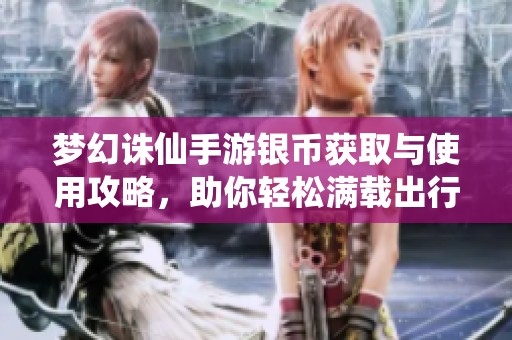 梦幻诛仙手游银币获取与使用攻略，助你轻松满载出行