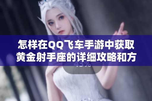 怎样在QQ飞车手游中获取黄金射手座的详细攻略和方法