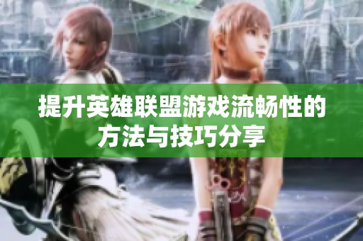 提升英雄联盟游戏流畅性的方法与技巧分享