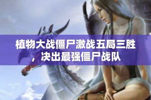 植物大战僵尸激战五局三胜，决出最强僵尸战队