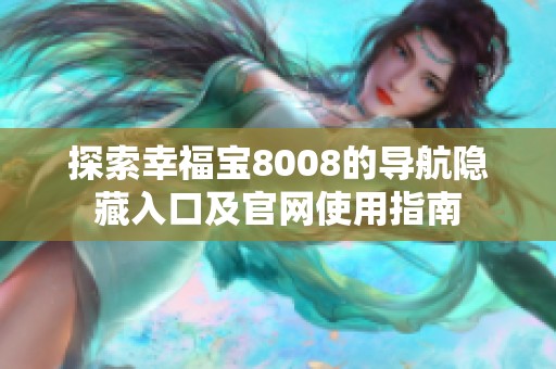 探索幸福宝8008的导航隐藏入口及官网使用指南
