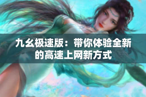 九幺极速版：带你体验全新的高速上网新方式