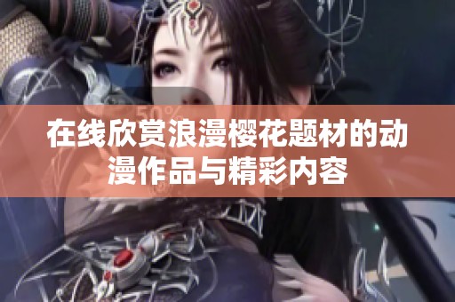 在线欣赏浪漫樱花题材的动漫作品与精彩内容