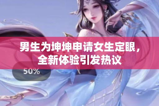 男生为坤坤申请女生定眼，全新体验引发热议