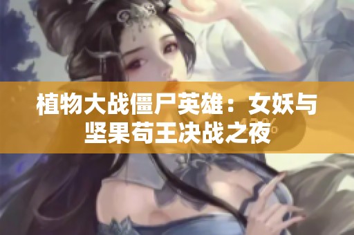 植物大战僵尸英雄：女妖与坚果苟王决战之夜