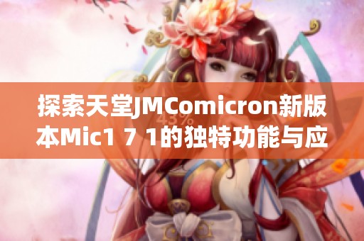探索天堂JMComicron新版本Mic1 7 1的独特功能与应用优势
