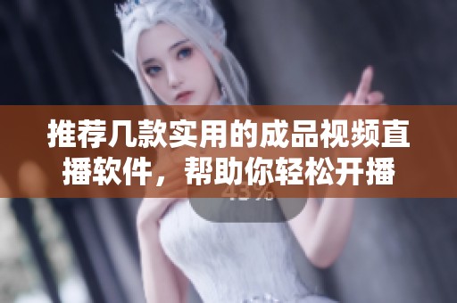 推荐几款实用的成品视频直播软件，帮助你轻松开播