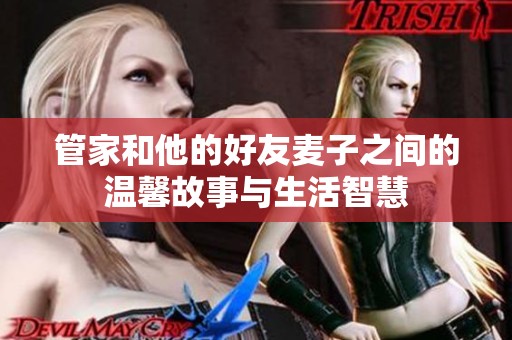 管家和他的好友麦子之间的温馨故事与生活智慧