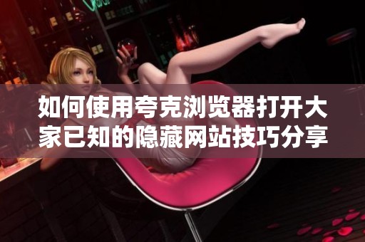 如何使用夸克浏览器打开大家已知的隐藏网站技巧分享