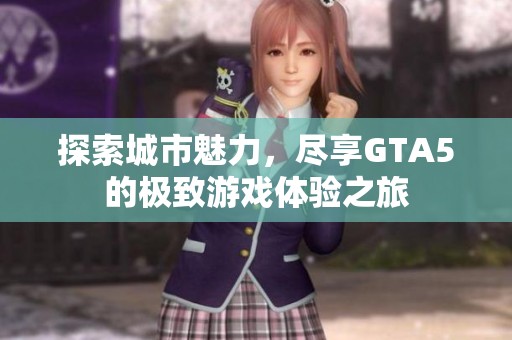 探索城市魅力，尽享GTA5的极致游戏体验之旅